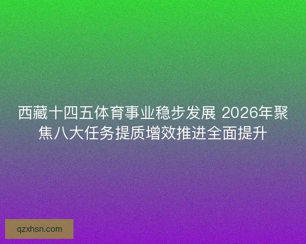 西藏十四五体育事业稳步发展 2026年聚焦八大任务提质增效推进全面提升